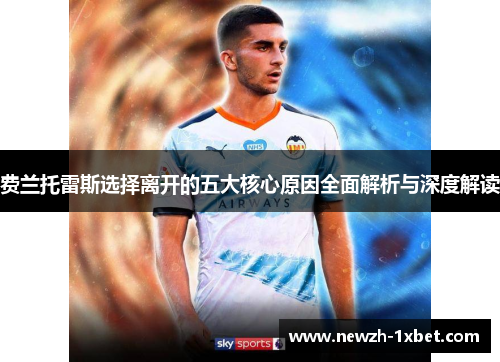 费兰托雷斯选择离开的五大核心原因全面解析与深度解读 费兰托雷斯选择离开的五大核心原因全面解析与深度解读