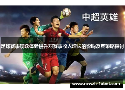 足球赛事观众体验提升对赛事收入增长的影响及其策略探讨 足球赛事观众体验提升对赛事收入增长的影响及其策略探讨