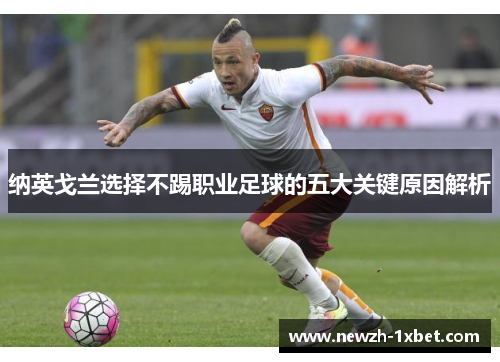 纳英戈兰选择不踢职业足球的五大关键原因解析 纳英戈兰选择不踢职业足球的五大关键原因解析
