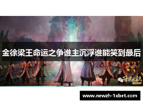 金徐梁王命运之争谁主沉浮谁能笑到最后 金徐梁王命运之争谁主沉浮谁能笑到最后