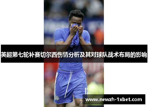 英超第七轮补赛切尔西伤情分析及其对球队战术布局的影响
